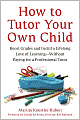 How to Tutor Your Own Child: Boost Grades and Inspire a Lifelong Love of Learning--Without Paying for a Professional Tutor