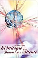 El Milagro De La Dinamica De La Mente Por Dr. Joseph Murphy (Autor De El Poder De La Mente Subconsciente)