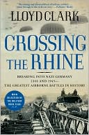 Crossing the Rhine: Breaking into Nazi Germany 1944 and 1945-The Greatest Airborne Battles in History