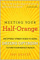 Meeting Your Half-Orange: An Utterly Upbeat Guide to Using Dating Optimism to Find Your Perfect Match