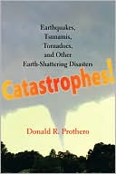 Catastrophes!: Earthquakes, Tsunamis, Tornadoes, and Other Earth-Shattering Disasters