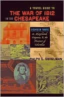 A Travel Guide to the War of 1812 in the Chesapeake: Eighteen Tours in Maryland, Virginia, and the District of Columbia