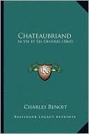 Chateaubriand: Sa Vie Et Ses Oeuvres (1865)