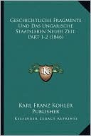 Geschichtliche Fragmente Und Das Ungarische Staatsleben Neuer Zeit, Part 1-2 (1846)