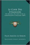Le Code Des Etrangers: Ou Recueil Des Lois Et de La Jurisprudence Anglaise (1849)