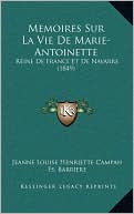 Memoires Sur La Vie de Marie-Antoinette: Reine de France Et de Navarre (1849)