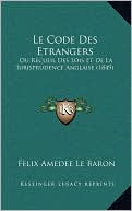 Le Code Des Etrangers: Ou Recueil Des Lois Et De La Jurisprudence Anglaise (1849)