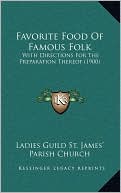 Favorite Food Of Famous Folk: With Directions For The Preparation Thereof (1900)