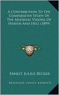 A Contribution To The Comparative Study Of The Medieval Visions Of Heaven And Hell (1899)
