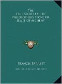 The True Secret Of The Philosopher's Stone Or Jewel Of Alchemy