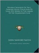 Revised Catalogue Of The J. Sanford Saltus Collection Of Louis XVII Books In The Library Of The Salmagundi Club