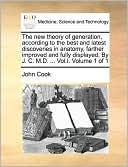 The New Theory Of Generation, According To The Best And Latest Discoveries In Anatomy, Farther Improved And Fully Displayed. By J. C. M.D. ... Vol.I. Volume 1 Of 1