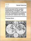A Brief Account Of The Woollen Manufactury Of England, With Relation To The Prejudice It Receives From The Clandestine Exportation Of Wooll From Ireland Into France.
