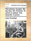 The Choice. A Poem. By The Rev. Mr. Pomfret. To Which Is Added, The Deserter. A Poem.