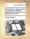 Information For James Gordon Of Cowbairdy, Defender, Against Peter Lesley-Grant Of Balquhain, Pursuer.