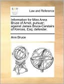 Information For Miss Anna Bruce Of Arnot, Pursuer; Against James Bruce-Carstairs Of Kinross, Esq; Defender.
