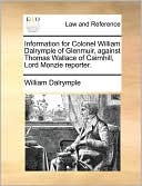 Information For Colonel William Dalrymple Of Glenmuir, Against Thomas Wallace Of Cairnhill, Lord Monzie Reporter.