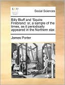 Billy Bluff and 'Squire Firebrand: or, a sample of the times, as it periodically appeared in the Northern star.
