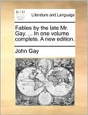 Fables By The Late Mr. Gay. ... In One Volume Complete. A New Edition.