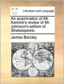 An Examination Of Mr. Kenrick's Review Of Mr. Johnson's Edition Of Shakespeare.
