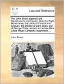 Pet. John Shaw, Against Lord Gardenston's Interlocutor. Unto The Right Honourable, The Lords Of Council And Session, The Petition Of John Shaw, Son Of George Shaw, Servant To The Late Alloa Glass-House Company, Suspender, ...