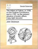 The Letters Of Fabius, In 1788, On The Federal Constitution; And In 1797, On The Present Situation Of Public Affairs. Copy-Right Secured.