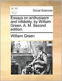 Essays On Enthusiasm And Infidelity, By William Green, A. M. Second Edition.
