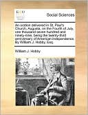 An Oration Delivered In St. Paul's Church, Augusta, On The Fourth Of July, One Thousand Seven Hundred And Ninety-Nine, Being The Twenty-Third Anniversary Of American Independence. By William J. Hobby, Esq.