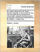 An Oration Delivered In St. Paul's Church, Augusta, On The Fourth Of July, One Thousand Seven Hundred And Ninety-Eight, Being The Twenty-Second Anniversary Of American Independence. By William J. Hobby, Esq.