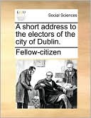 A short address to the electors of the city of Dublin.