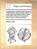 A Discourse Concerning The Nature Of Regeneration, And The Way Wherein It Is Wrought. By William Hart, Pastor Of The First Church In Say-Brook. [Four Lines Of Scripture Texts].