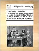 The Christian economy. Translated from the original Greek of an old manuscript, found in the island of Patmos, where St. John wrote his book of the Revelation.