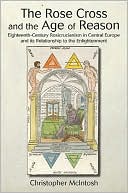 The Rose Cross and the Age of Reason: Eighteenth-Century Rosicrucianism in Central Europe and its Relationship to the Enlightenment