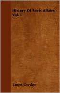 History Of Scots Affairs - Vol. I