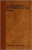 Scripture Sketches; With Other Poems And Hymns by Thomas Greenwood: Book Cover