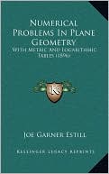 Numerical Problems In Plane Geometry: With Metric And Logarithmic Tables (1896)