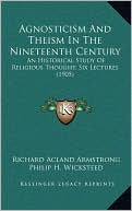 Agnosticism And Theism In The Nineteenth Century: An Historical Study Of Religious Thought, Six Lectures (1905)