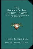 The History Of The County Of Mayo: To The Close Of The Sixteenth Century (1908)