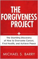 The Forgiveness Project: The Startling Discovery of How to Overcome Cancer, Find Health, and Achieve Peace