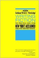 Gotham Writers Workshop: Writing Fiction: The Practical Guide From New York's Acclaimed Writing School