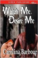 Watch Me, Desire Me (Siren Publishing Allure)