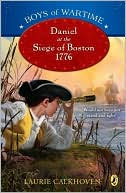 Boys of Wartime: Daniel at the Siege of Boston, 1776