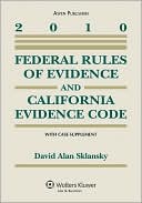 Federal Rules of Evidence and California Evidence Code With Case Supplement 2010 Edition