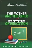 The Mother and the Child and My System of Education: 2-in-1 (Montessori Classics Edition)