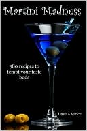 Martini Madness: 380 Recipes to Tempt Your Taste Buds