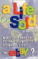 A Life Sold - What Ever Happened To That Guy Who Sold His Whole Life On Ebay? by Ian Usher: Book Cover