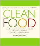 Clean Food: A Seasonal Guide to Eating Close to the Source with More Than 200 Recipes for a Healthy and Sustainable You