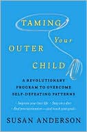 Taming Your Outer Child: A Revolutionary Program to Overcome Self-Defeating Patterns