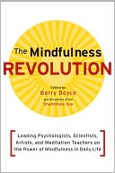 The Mindfulness Revolution: Leading Psychologists, Scientists, Artists, and Meditatiion Teachers on the Power of Mindfulness in Daily Life