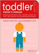 The Toddler Owner's Manual: Operating Instructions, Troubleshooting Tips, and Advice on System Maintenance
